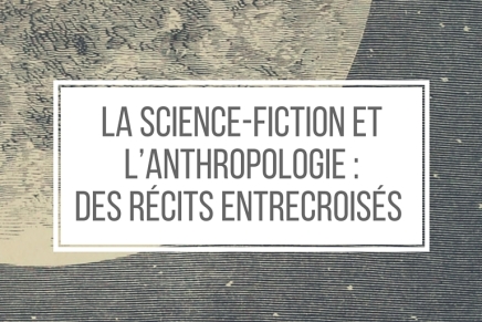 La science-fiction et l’anthropologie : des récits entrecroisés / 4